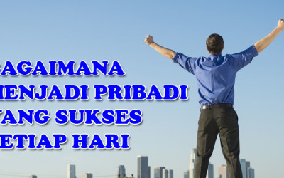 Bagaimana Menjadi Pribadi yang Sukses Setiap Hari